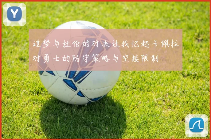 追梦与杜伦的对决让我忆起卡佩拉对勇士的防守策略与空接限制