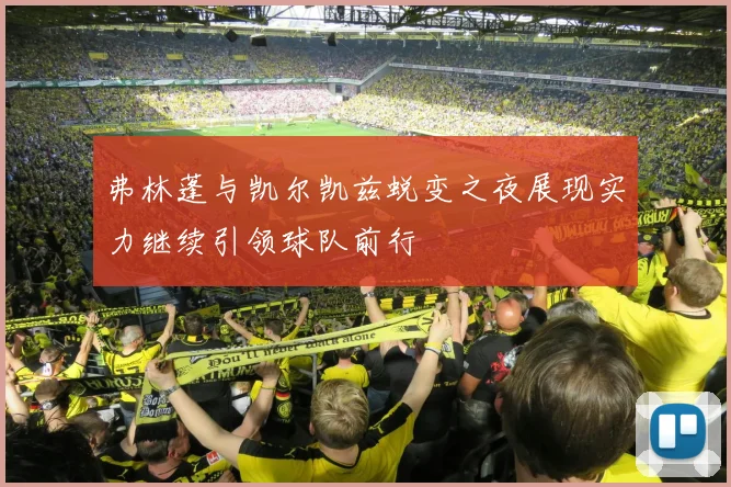 弗林蓬与凯尔凯兹蜕变之夜展现实力继续引领球队前行