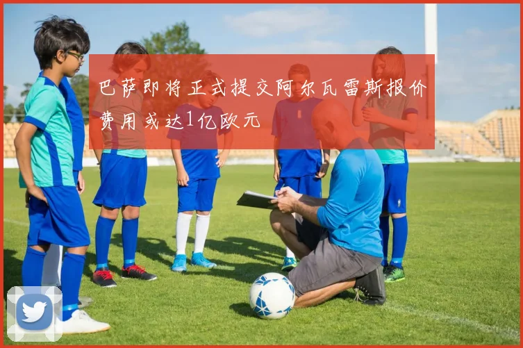 巴萨即将正式提交阿尔瓦雷斯报价费用或达1亿欧元