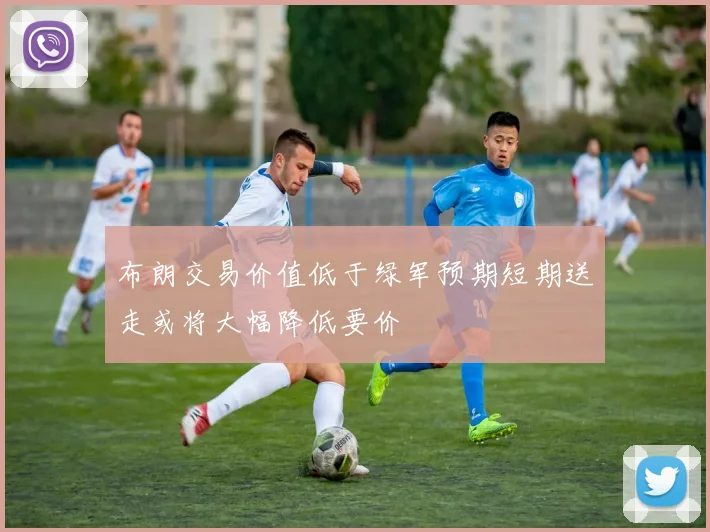 布朗交易价值低于绿军预期短期送走或将大幅降低要价